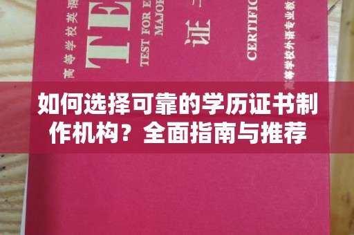 平潭如何选择可靠的学历证书制作机构？全面指南与推荐