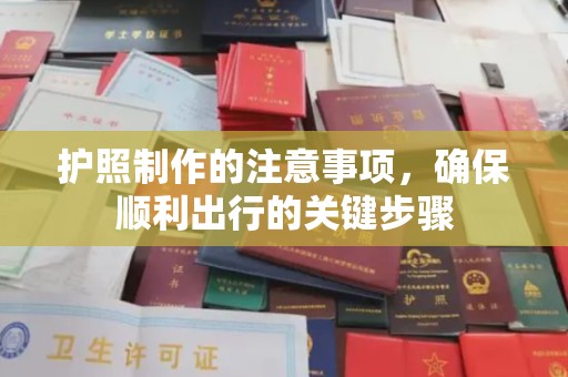 开福护照制作的注意事项，确保顺利出行的关键步骤