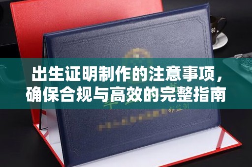 疏勒出生证明制作的注意事项，确保合规与高效的完整指南